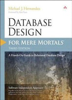 Database Design For Mere Mortals: A Hands-On Guide To Relational Database Design (3rd Edition)