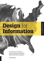 Design For Information: An Introduction To The Histories, Theories, And Best Practices Behind Effective Information...
