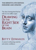 Drawing On The Right Side Of The Brain: A Course In Enhancing Creativity And Artistic Confidence, 4th Edition