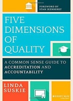 Five Dimensions Of Quality: A Common Sense Guide To Accreditation And Accountability