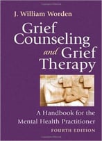 Grief Counseling And Grief Therapy, Fourth Edition: A Handbook For The Mental Health Practitioner 4th Edition