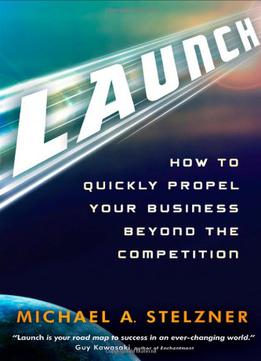 Launch: How To Quickly Propel Your Business Beyond The Competition