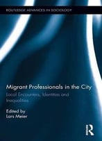 Migrant Professionals In The City: Local Encounters, Identities And Inequalities