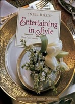 Nell Hill's Entertaining In Style: Inspiring Parties And Seasonal Celebrations