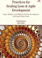 Practices For Scaling Lean & Agile Development: Large, Multisite, And Offshore Product Development With Large-Scale...