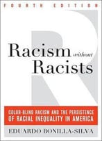 Racism Without Racists: Color-Blind Racism And The Persistence Of Racial Inequality In America, 4th Edition