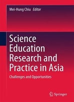 Science Education Research And Practice In Asia: Challenges And Opportunities