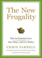 The New Frugality: How To Consume Less, Save More, And Live Better