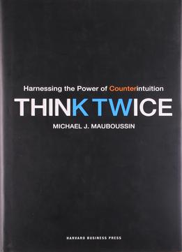Think Twice: Harnessing The Power Of Counterintuition