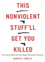 This Nonviolent Stuff'll Get You Killed: How Guns Made The Civil Rights Movement Possible