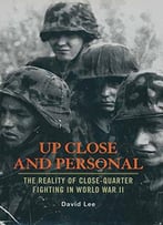 Up Close And Personal: The Reality Of Close-Quarter Fighting In World War Ii