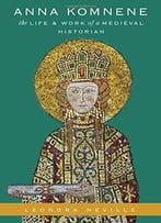 Anna Komnene: The Life And Work Of A Medieval Historian