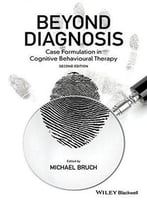 Beyond Diagnosis: Case Formulation In Cognitive Behavioural Therapy, 2 Edition