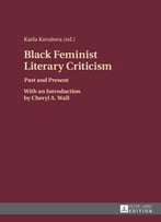Black Feminist Literary Criticism : Past And Present - With An Introduction By Cheryl A. Wall