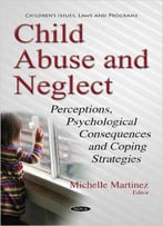 Child Abuse And Neglect: Perceptions, Psychological Consequences And Coping Strategies