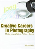 Creative Careers In Photography: Making A Living With Or Without A Camera