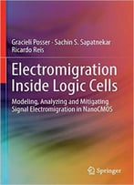 Electromigration Inside Logic Cells: Modeling, Analyzing And Mitigating Signal Electromigration In Nanocmos