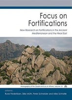 Focus On Fortifications: New Research On Fortifications In The Ancient Mediterranean And The Near East