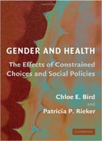 Gender And Health: The Effects Of Constrained Choices And Social Policies