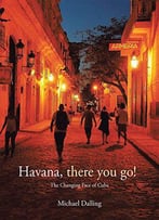 Havana, There You Go!: The Changing Face Of Cuba