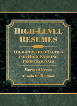 High-level Resumes: High-powered Tactics For High-earning Professionals