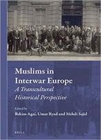 Muslims In Interwar Europe: A Transcultural Historical Perspective (Muslim Minorities)