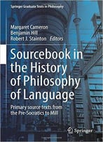 Ourcebook In The History Of Philosophy Of Language: Primary Source Texts From The Pre-Socratics To Mill