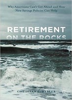Retirement On The Rocks: Why Americans Can't Get Ahead And How New Savings Policies Can Help