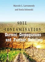 Soil Contamination: Current Consequences And Further Solutions Ed. By Marcelo L. Larramendy And Sonia Soloneski