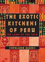 The Exotic Kitchens Of Peru: The Land Of The Inca