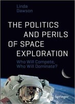 The Politics And Perils Of Space Exploration: Who Will Compete, Who Will Dominate?