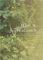What Is Journalism?: The Art And Politics Of A Rupture