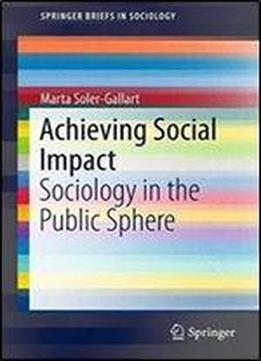 Achieving Social Impact: Sociology In The Public Sphere (springerbriefs In Sociology)