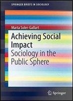 Achieving Social Impact: Sociology In The Public Sphere (Springerbriefs In Sociology)