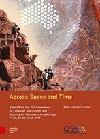 Across Space And Time: Papers From The 41st Conference On Computer Applications And Quantitative Methods In Archaeology, Perth, 25-28 March 2013