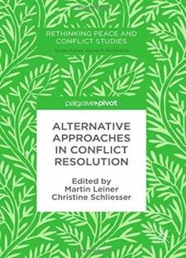 Alternative Approaches In Conflict Resolution (rethinking Peace And Conflict Studies)
