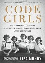 Code Girls: The Untold Story Of The American Women Code Breakers Of World War Ii