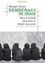 Democracy In Iran: Why It Failed And How It Might Succeed