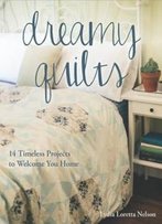 Dreamy Quilts: 14 Timeless Projects To Welcome You Home