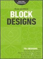 Free-Motion Block Designs: 75+ Designs From Natalia Bonner, Geta Grama, Don Linn, Gina Perkes, Sylvia Pippen, Kathy Sandbach, Jessica Schick, Hari Walner, And Angela Walters!