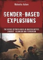 Gender-Based Explosions: The Nexus Between Muslim Masculinities, Jihadist Islamism And Terrorism