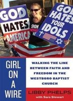 Girl On A Wire: Walking The Line Between Faith And Freedom In The Westboro Baptist Church