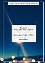 Global Anglophone Poetry: Literary Form And Social Critique In Walcott, Muldoon, De Kok, And Nagra (Modern And Contemporary Poetry And Poetics)