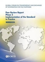 Global Forum On Transparency And Exchange Of Information For Tax Purposes Peer Reviews: Morocco 2016: Phase 2: Implementation Of The Standard In Practice