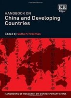 Handbook On China And Developing Countries (Handbooks Of Research On Contemporary China Series)