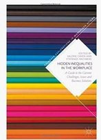 Hidden Inequalities In The Workplace: A Guide To The Current Challenges, Issues And Business Solutions (Palgrave Explorations In Workplace Stigma)