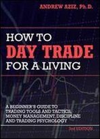 How To Day Trade For A Living: A Beginner S Guide To Trading Tools And Tactics, Money Management, Discipline And Trading Psychology