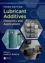 Lubricant Additives: Chemistry And Applications, Third Edition (Chemical Industries)