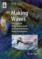 Making Waves: The Story Of Ruby Payne-Scott: Australian Pioneer Radio Astronomer (Astronomers' Universe)