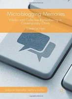 Micro-Blogging Memories: Weibo And Collective Remembering In Contemporary China (Palgrave Macmillan Memory Studies)